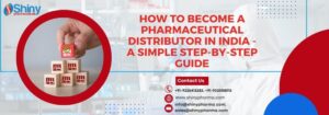 How to Become a Pharmaceutical Distributor in India- A Simple Step-By-Step Guide